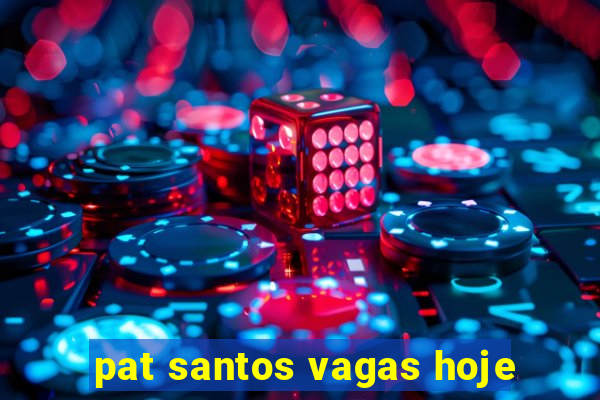 pat santos vagas hoje